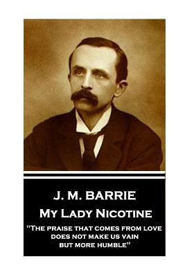 J.M. Barrie - My Lady Nicotine: "The praise tha... 1787373738 Book Cover