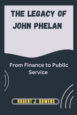The legacy of John Phelan: From Finance to Publ... B0DP7HS8QW Book Cover
