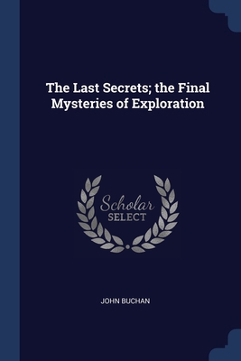 The Last Secrets; the Final Mysteries of Explor... 1376886758 Book Cover