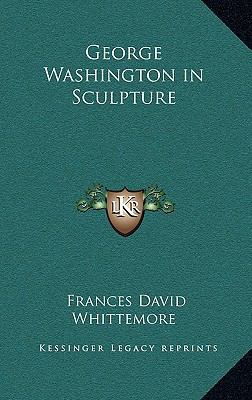 George Washington in Sculpture 116337122X Book Cover