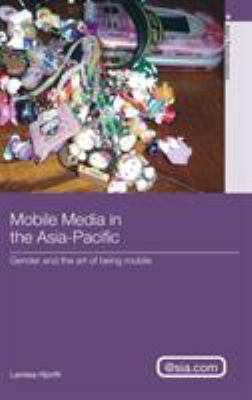 Mobile Media in the Asia-Pacific: Gender and Th... 0415438098 Book Cover