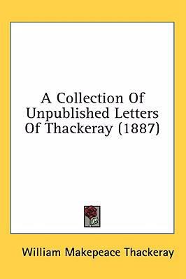 A Collection of Unpublished Letters of Thackera... 143657434X Book Cover