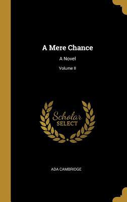 A Mere Chance: A Novel; Volume II 0469530367 Book Cover