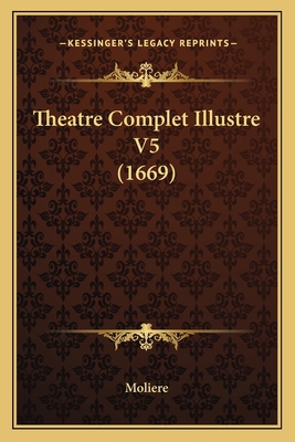 Theatre Complet Illustre V5 (1669) [French] 1165671778 Book Cover