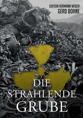 Die Strahlende Grube: Hermann Weber auf gefährl... [German] 3756872408 Book Cover