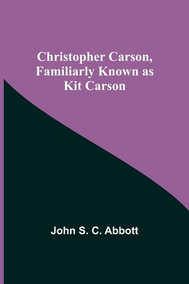 Christopher Carson, Familiarly Known as Kit Carson 9355347855 Book Cover