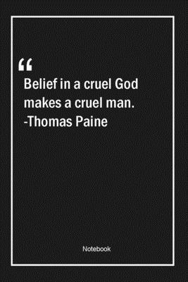 Paperback Belief in a cruel God makes a cruel man. -Thomas Paine: Lined Gift Notebook With Unique Touch | Journal | Lined Premium 120 Pages |faith Quotes| Book