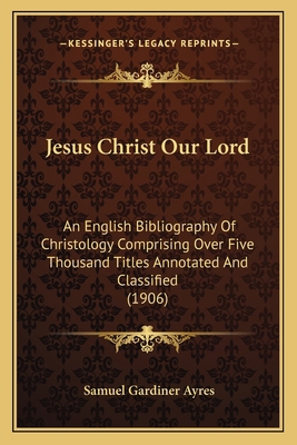 Jesus Christ Our Lord: An English Bibliography ... 1165550512 Book Cover