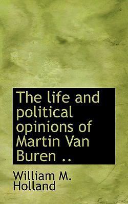 The Life and Political Opinions of Martin Van B... 1115300040 Book Cover