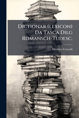 Dictionar (lexicon) Da Tasca Dilg Romansch-Tudesc. [German] 1247560511 Book Cover