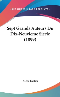 Sept Grands Auteurs Du Dix-Neuvieme Siecle (1899) [French] 1160530106 Book Cover