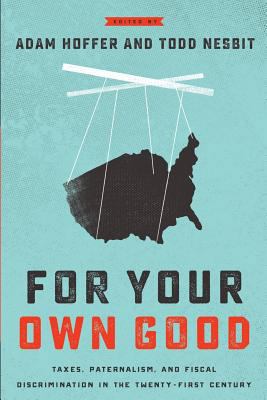 For Your Own Good: Taxes, Paternalism, and Fisc... 1942951388 Book Cover