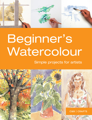 Beginner's Watercolour: Simple Projects for Art... 1910231061 Book Cover