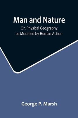 Man and Nature; Or, Physical Geography as Modif... 9356715556 Book Cover