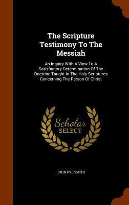 The Scripture Testimony To The Messiah: An Inqu... 1345284934 Book Cover