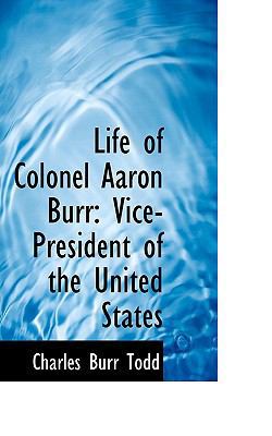 Life of Colonel Aaron Burr: Vice-President of t... 1103874683 Book Cover