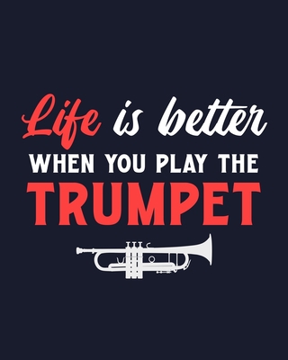 Life Is Better When You Play the Trumpet: Trump... 1711901709 Book Cover