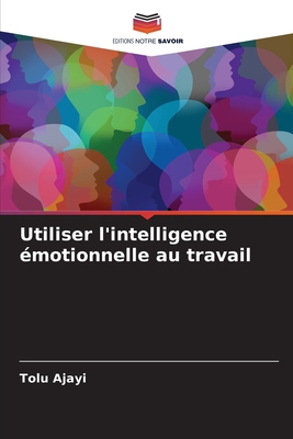 Utiliser l'intelligence émotionnelle au travail [French] 6206128644 Book Cover