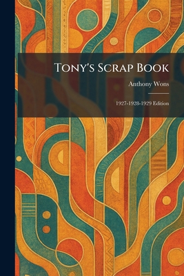 Tony's Scrap Book: 1927-1928-1929 Edition 1026040434 Book Cover