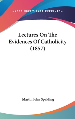 Lectures On The Evidences Of Catholicity (1857) 1120839696 Book Cover