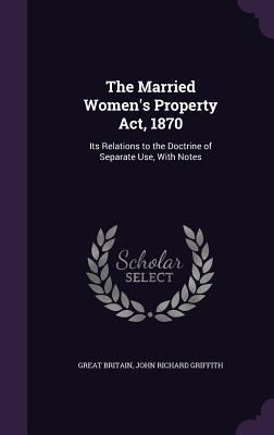 The Married Women's Property Act, 1870: Its Rel... 1357048068 Book Cover