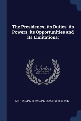 The Presidency, its Duties, its Powers, its Opp... 1376919117 Book Cover