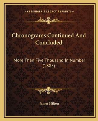 Chronograms Continued And Concluded: More Than ... 1166491552 Book Cover