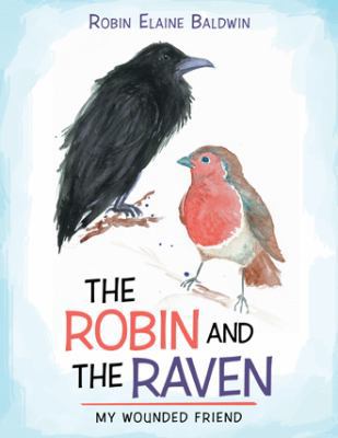 The Robin and the Raven: My Wounded Friend 1512776211 Book Cover