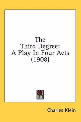 The Third Degree: A Play In Four Acts (1908) 1436501830 Book Cover