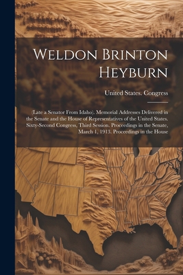 Weldon Brinton Heyburn: (Late a Senator From Id... 1022185128 Book Cover