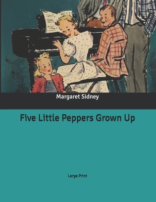 Five Little Peppers Grown Up: Large Print B086PVRP5Y Book Cover