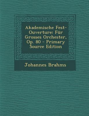 Akademische Fest-Ouverture: Fur Grosses Orchest... [No linguistic content] 1293029874 Book Cover