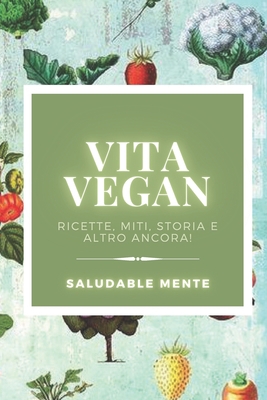 Vita Vegan: Ricette, miti, storia e altro ancor... [Italian] B08DV6WXJY Book Cover