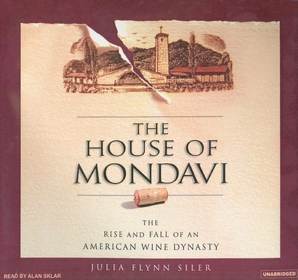 The House of Mondavi: The Rise and Fall of an A... 1400134803 Book Cover