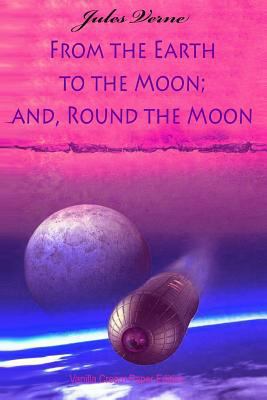 From the Earth to the Moon; and, Round the Moon 1724469371 Book Cover