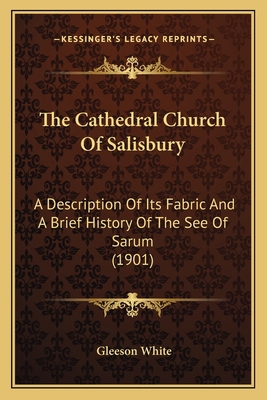 The Cathedral Church Of Salisbury: A Descriptio... 1164159925 Book Cover