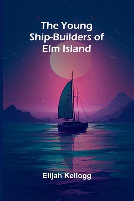 The Young Ship-Builders of Elm Island 9362993031 Book Cover