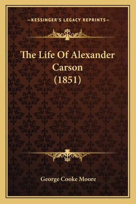 The Life Of Alexander Carson (1851) 1164685252 Book Cover