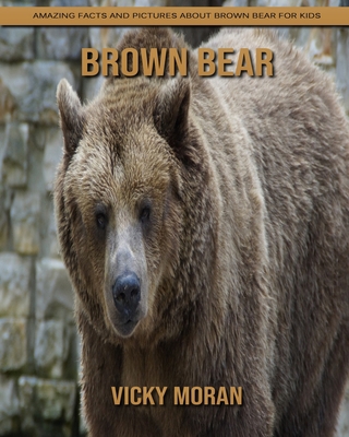 Brown Bear: Amazing Facts and Pictures about Brown Bear for Kids