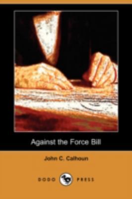 Against the Force Bill (Dodo Press) 1409952339 Book Cover