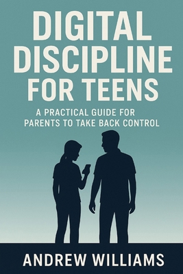 Digital Discipline for Teens: A Practical Guide... B0FGD4RSVB Book Cover