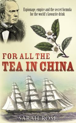 For All the Tea in China: Espionage, Empire and... 0091797063 Book Cover