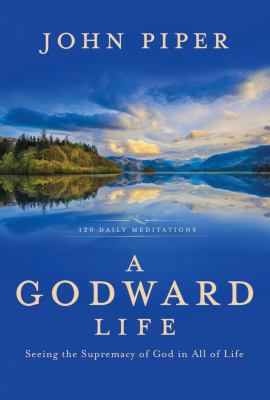 A Godward Life: Seeing the Supremacy of God in ... 1601428464 Book Cover