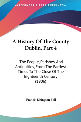 A History Of The County Dublin, Part 4: The Peo... 1161758364 Book Cover