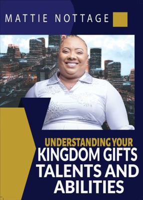 Understanding Your Kingdom Gifts, Talents and Abilities : ...born to Serve...