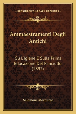 Ammaestramenti Degli Antichi: Su L'Igiene E Sul... [Italian] 1168025915 Book Cover