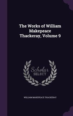 The Works of William Makepeace Thackeray, Volume 9 1358421684 Book Cover