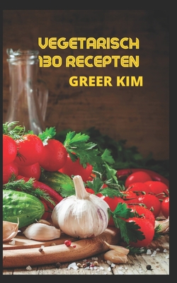 Vegetarisch 130 Recepten: Voor Gezond Voedsel [Dutch] B09KDL4TJS Book Cover