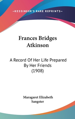 Frances Bridges Atkinson: A Record of Her Life ... 1436908744 Book Cover