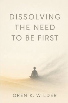 Dissolving the Need to Be First B0FYMMPRBN Book Cover